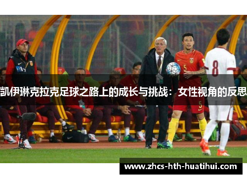 凯伊琳克拉克足球之路上的成长与挑战:女性视角的反思 凯伊琳克拉克足球之路上的成长与挑战:女性视角的反思