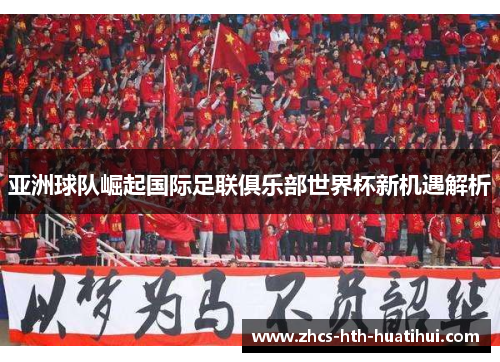 亚洲球队崛起国际足联俱乐部世界杯新机遇解析 亚洲球队崛起国际足联俱乐部世界杯新机遇解析